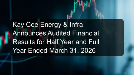 Kay Cee Energy & Infra Announces Audited Financial Results for Half Year and Full Year Ended March 31, 2026