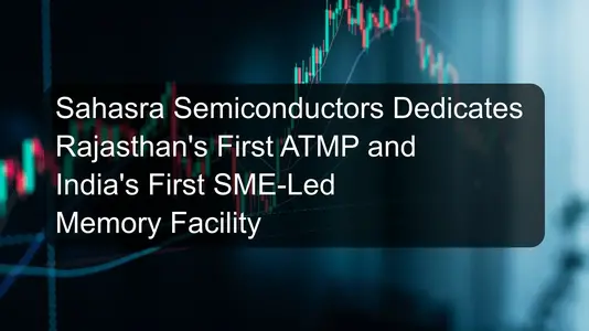 Sahasra Semiconductors Dedicates Rajasthan's First ATMP and India's First SME-Led Memory Facility