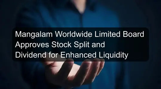 Mangalam Worldwide Limited Board Approves Stock Split and Dividend for Enhanced Liquidity