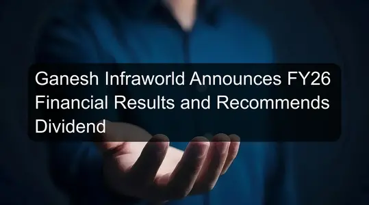 Ganesh Infraworld Announces FY26 Financial Results and Recommends Dividend