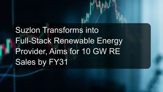 Suzlon Transforms into Full-Stack Renewable Energy Provider, Aims for 10 GW RE Sales by FY31