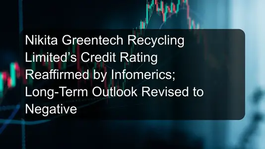 Nikita Greentech Recycling Limited’s Credit Rating Reaffirmed by Infomerics; Long-Term Outlook Revised to Negative