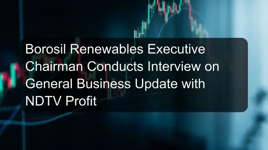 Borosil Renewables Executive Chairman Conducts Interview on General Business Update with NDTV Profit