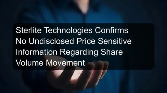 Sterlite Technologies Confirms No Undisclosed Price Sensitive Information Regarding Share Volume Movement