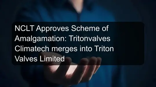NCLT Approves Scheme of Amalgamation: Tritonvalves Climatech merges into Triton Valves Limited
