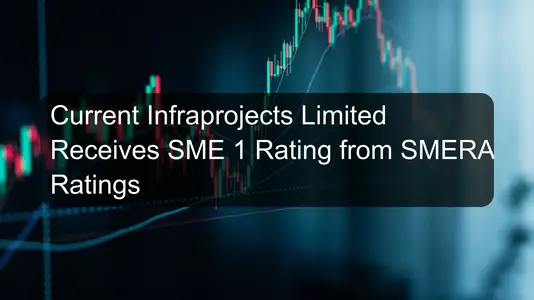 Current Infraprojects Limited Receives SME 1 Rating from SMERA Ratings