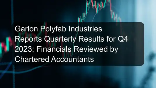 Garlon Polyfab Industries Reports Quarterly Results for Q4 2023; Financials Reviewed by Chartered Accountants