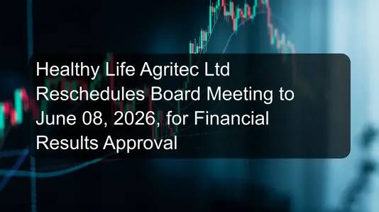 Healthy Life Agritec Ltd Reschedules Board Meeting to June 08, 2026, for Financial Results Approval