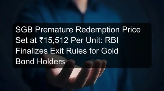SGB Premature Redemption Price Set at ₹15,512 Per Unit: RBI Finalizes Exit Rules for Gold Bond Holders
