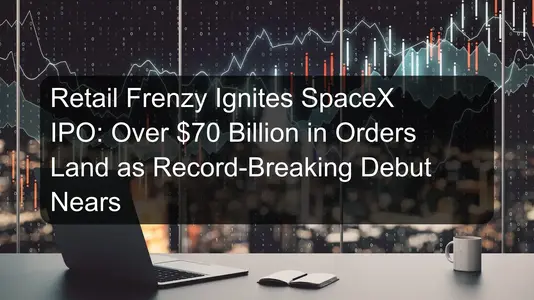 Retail Frenzy Ignites SpaceX IPO: Over $70 Billion in Orders Land as Record-Breaking Debut Nears