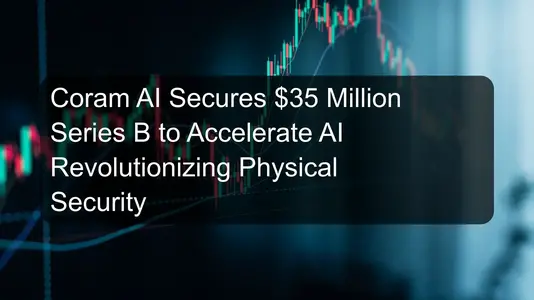 Coram AI Secures $35 Million Series B to Accelerate AI Revolutionizing Physical Security