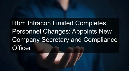 Rbm Infracon Limited Completes Personnel Changes: Appoints New Company Secretary and Compliance Officer