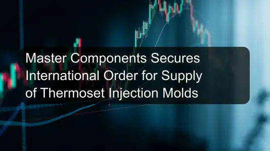 Master Components Secures International Order for Supply of Thermoset Injection Molds