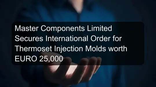 Master Components Limited Secures International Order for Thermoset Injection Molds worth EURO 25,000