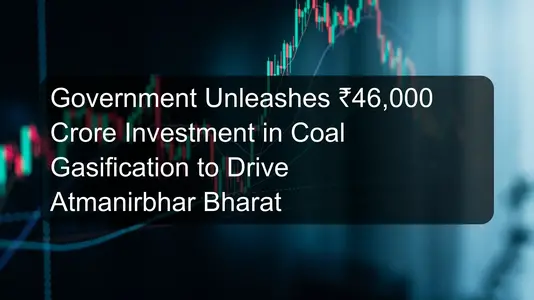 Government Unleashes ₹46,000 Crore Investment in Coal Gasification to Drive Atmanirbhar Bharat
