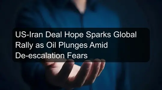 US-Iran Deal Hope Sparks Global Rally as Oil Plunges Amid De-escalation Fears