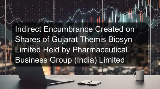 Indirect Encumbrance Created on Shares of Gujarat Themis Biosyn Limited Held by Pharmaceutical Business Group (India) Limited