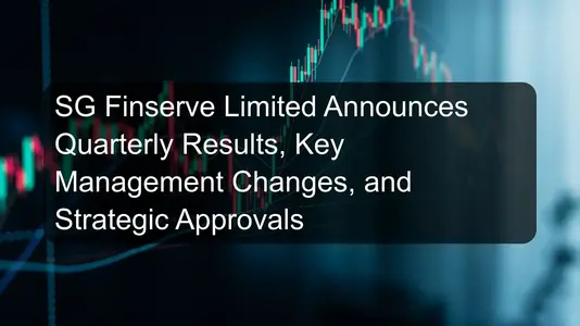 SG Finserve Limited Announces Quarterly Results, Key Management Changes, and Strategic Approvals