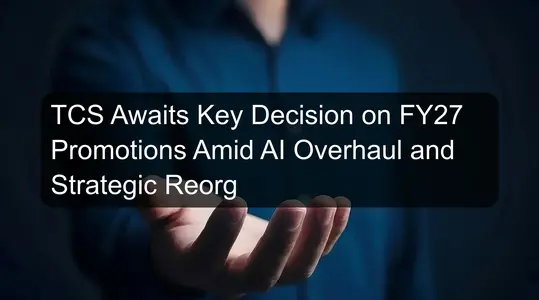TCS Awaits Key Decision on FY27 Promotions Amid AI Overhaul and Strategic Reorg