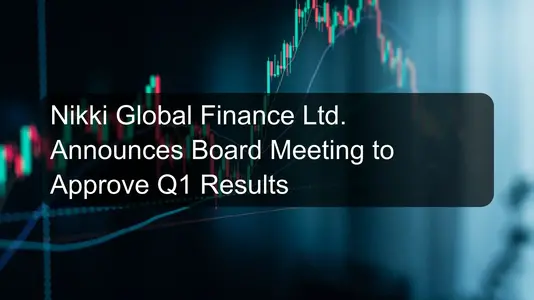 Nikki Global Finance Ltd. Announces Board Meeting to Approve Q1 Results