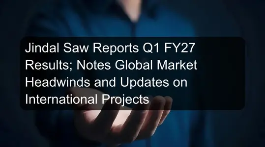 Jindal Saw Reports Q1 FY27 Results; Notes Global Market Headwinds and Updates on International Projects