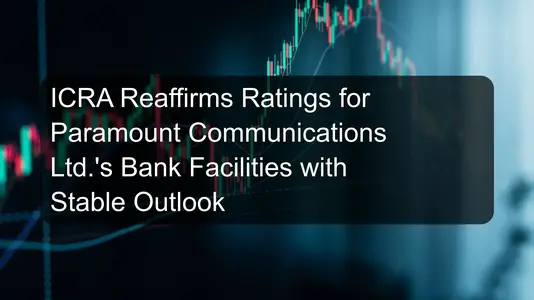 ICRA Reaffirms Ratings for Paramount Communications Ltd.'s Bank Facilities with Stable Outlook