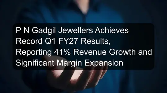 P N Gadgil Jewellers Achieves Record Q1 FY27 Results, Reporting 41% Revenue Growth and Significant Margin Expansion