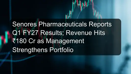 Senores Pharmaceuticals Reports Q1 FY27 Results; Revenue Hits ₹180 Cr as Management Strengthens Portfolio