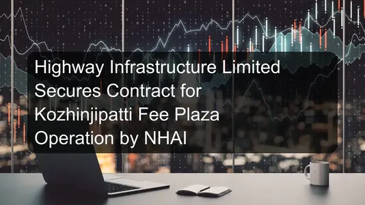 Highway Infrastructure Limited Secures Contract for Kozhinjipatti Fee Plaza Operation by NHAI