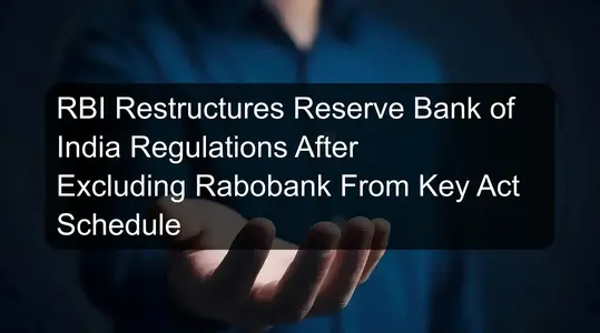 RBI Restructures Reserve Bank of India Regulations After Excluding Rabobank From Key Act Schedule