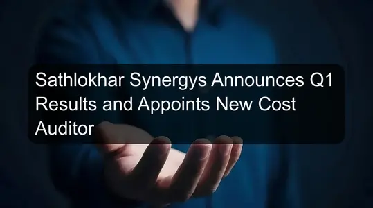 Sathlokhar Synergys Announces Q1 Results and Appoints New Cost Auditor