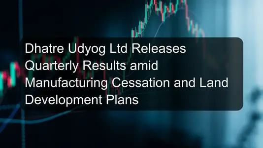 Dhatre Udyog Ltd Releases Quarterly Results amid Manufacturing Cessation and Land Development Plans