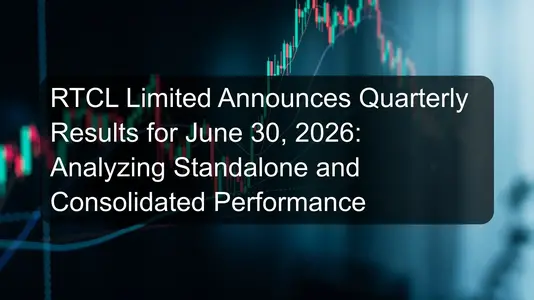 RTCL Limited Announces Quarterly Results for June 30, 2026: Analyzing Standalone and Consolidated Performance