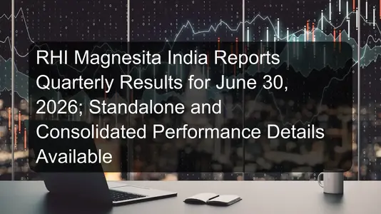RHI Magnesita India Reports Quarterly Results for June 30, 2026; Standalone and Consolidated Performance Details Available