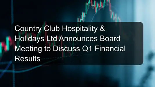 Country Club Hospitality & Holidays Ltd Announces Board Meeting to Discuss Q1 Financial Results