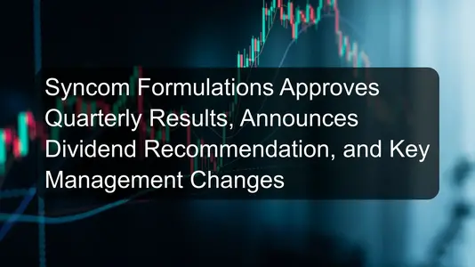 Syncom Formulations Approves Quarterly Results, Announces Dividend Recommendation, and Key Management Changes