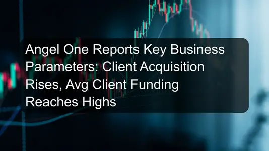 Angel One Reports Key Business Parameters: Client Acquisition Rises, Avg Client Funding Reaches Highs