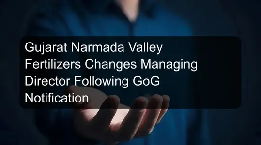 Gujarat Narmada Valley Fertilizers Changes Managing Director Following GoG Notification