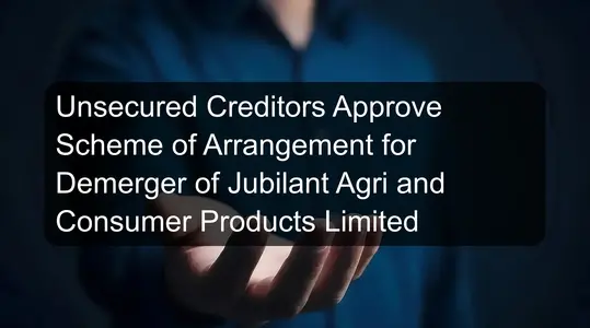 Unsecured Creditors Approve Scheme of Arrangement for Demerger of Jubilant Agri and Consumer Products Limited