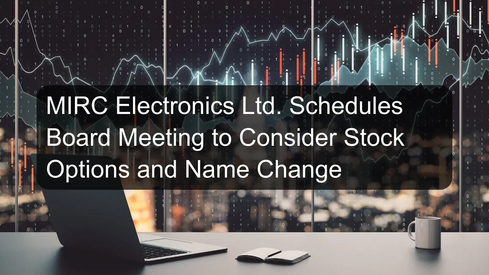 MIRC Electronics Ltd. Schedules Board Meeting to Consider Stock Options and Name Change MIRC Electronics Ltd. Schedules Board Meeting to Consider Stock Options and Name Change