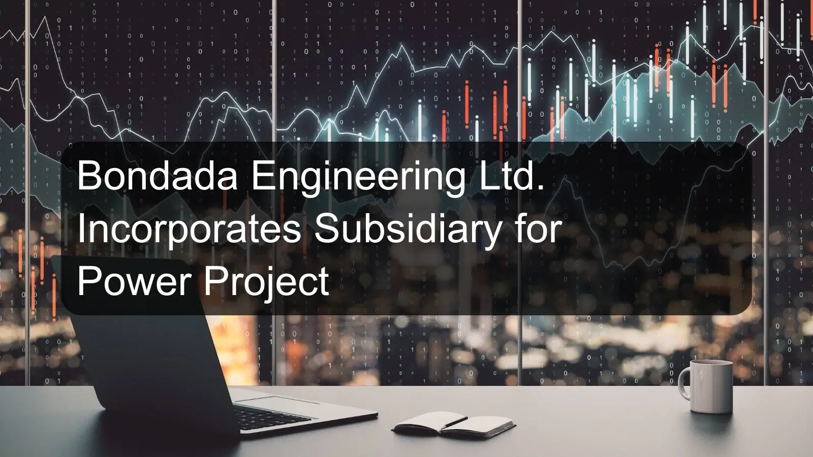 Bondada Engineering Ltd. Incorporates Subsidiary for Power Project Bondada Engineering Ltd. Incorporates Subsidiary for Power Project