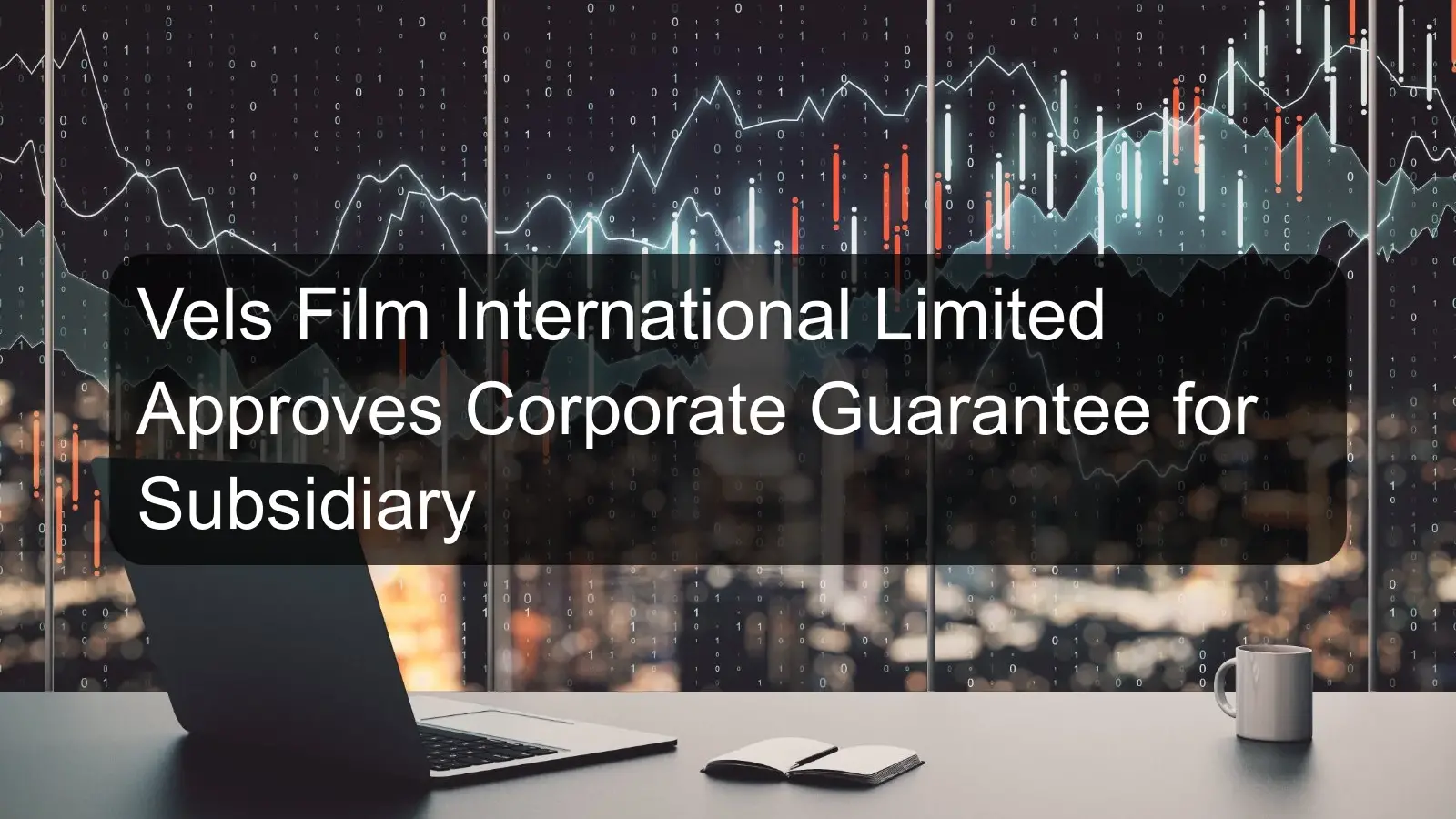 Vels Film International Limited Approves Corporate Guarantee for Subsidiary
