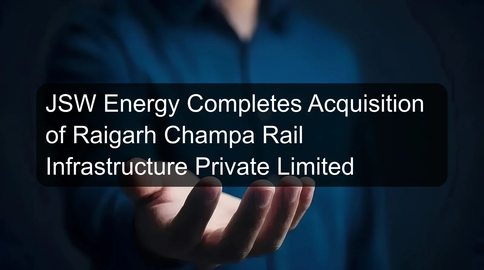 JSW Energy Completes Acquisition of Raigarh Champa Rail Infrastructure Private Limited JSW Energy Completes Acquisition of Raigarh Champa Rail Infrastructure Private Limited
