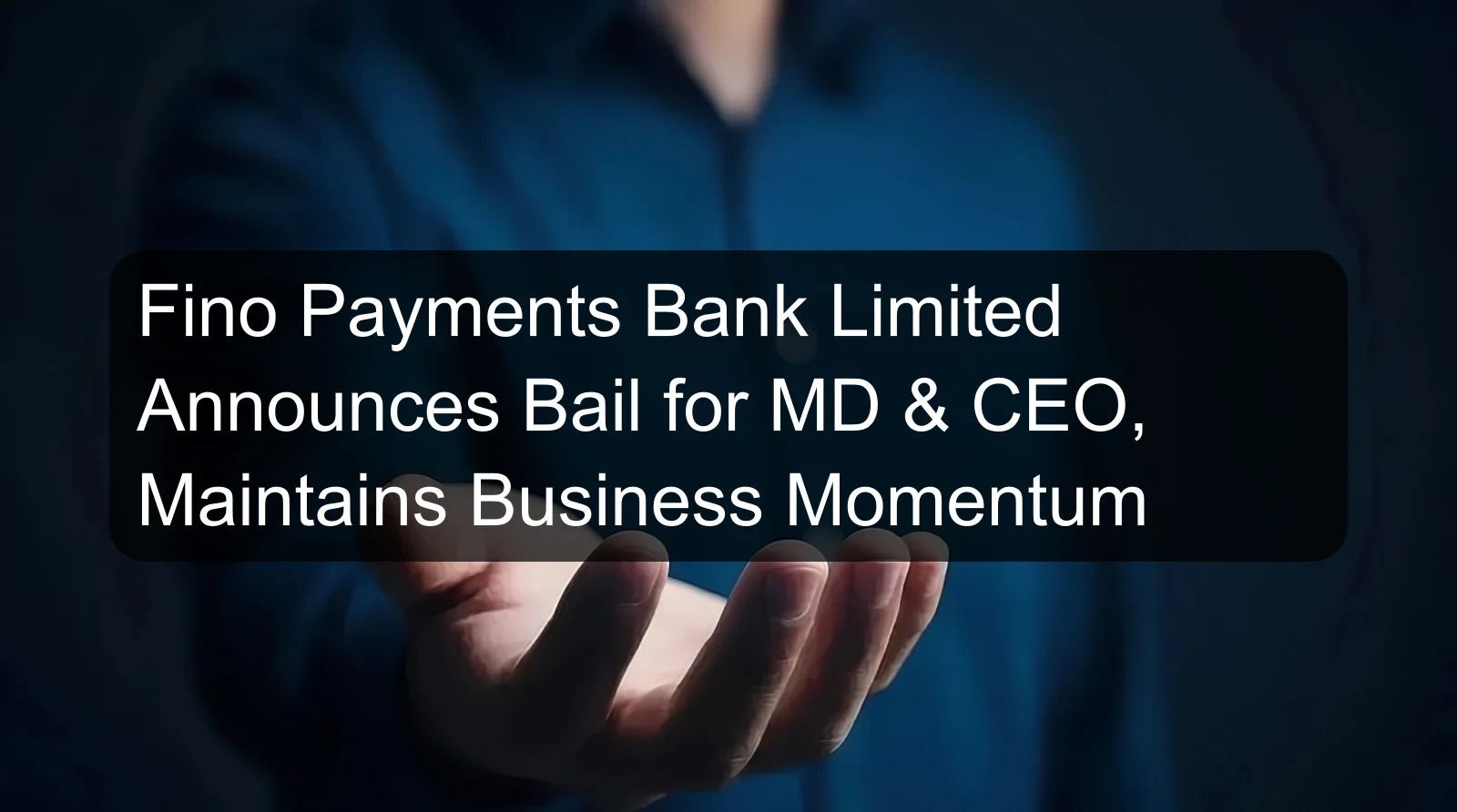 Fino Payments Bank Limited Announces Bail for MD & CEO, Maintains Business Momentum Fino Payments Bank Limited Announces Bail for MD & CEO, Maintains Business Momentum