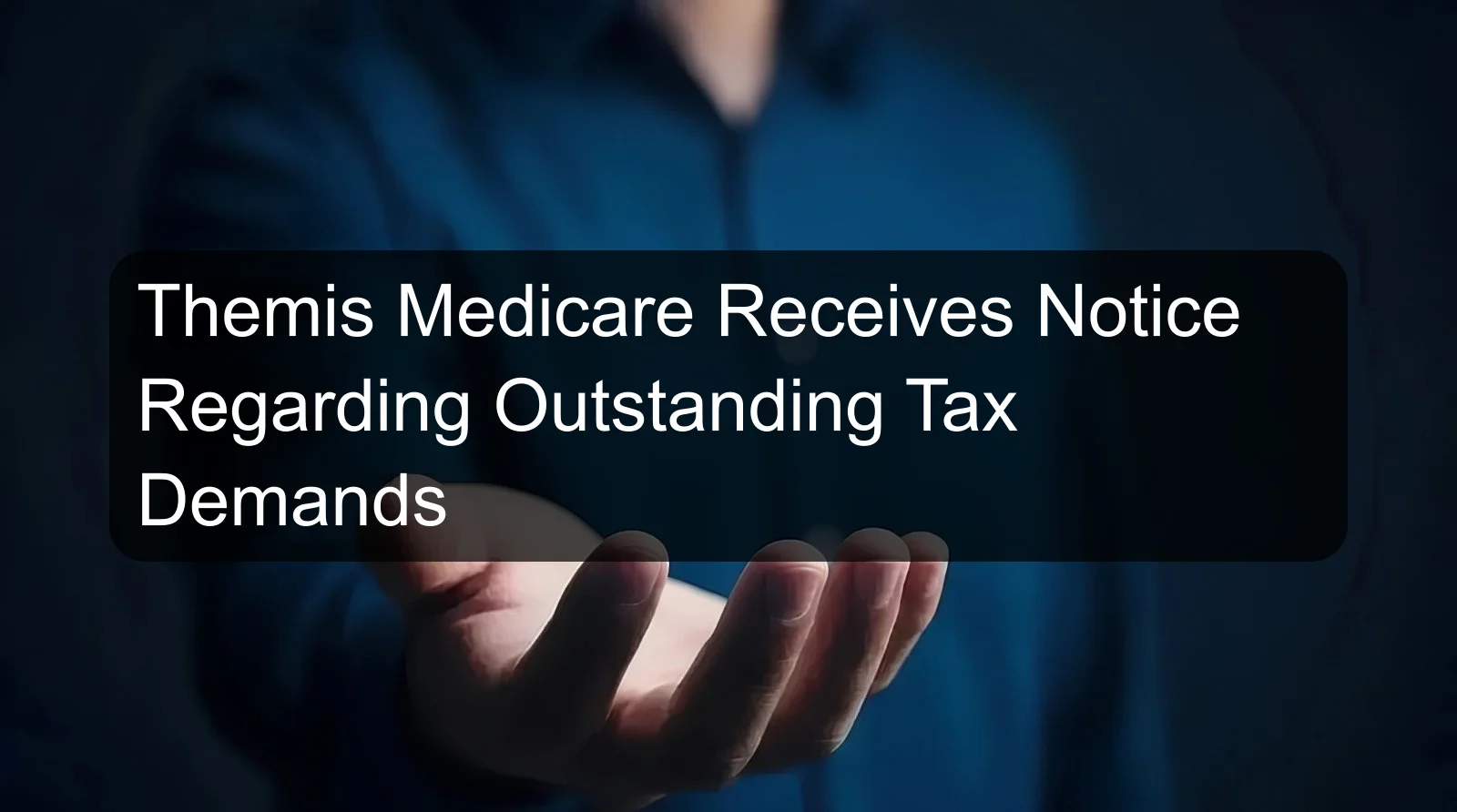 Themis Medicare Receives Notice Regarding Outstanding Tax Demands Themis Medicare Receives Notice Regarding Outstanding Tax Demands