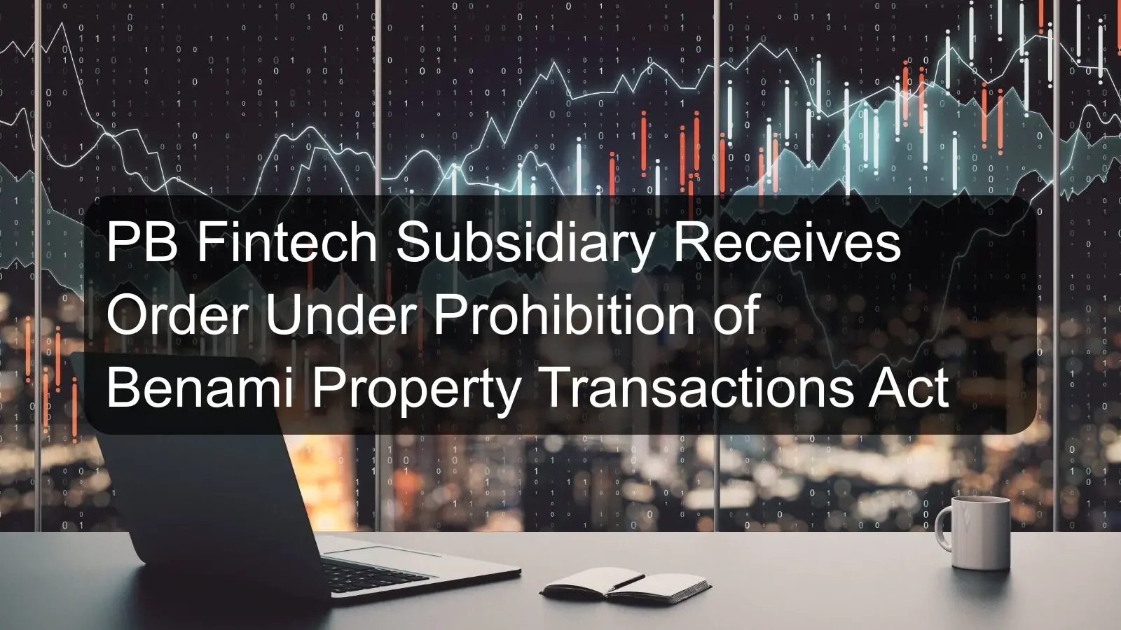 PB Fintech Subsidiary Receives Order Under Prohibition of Benami Property Transactions Act