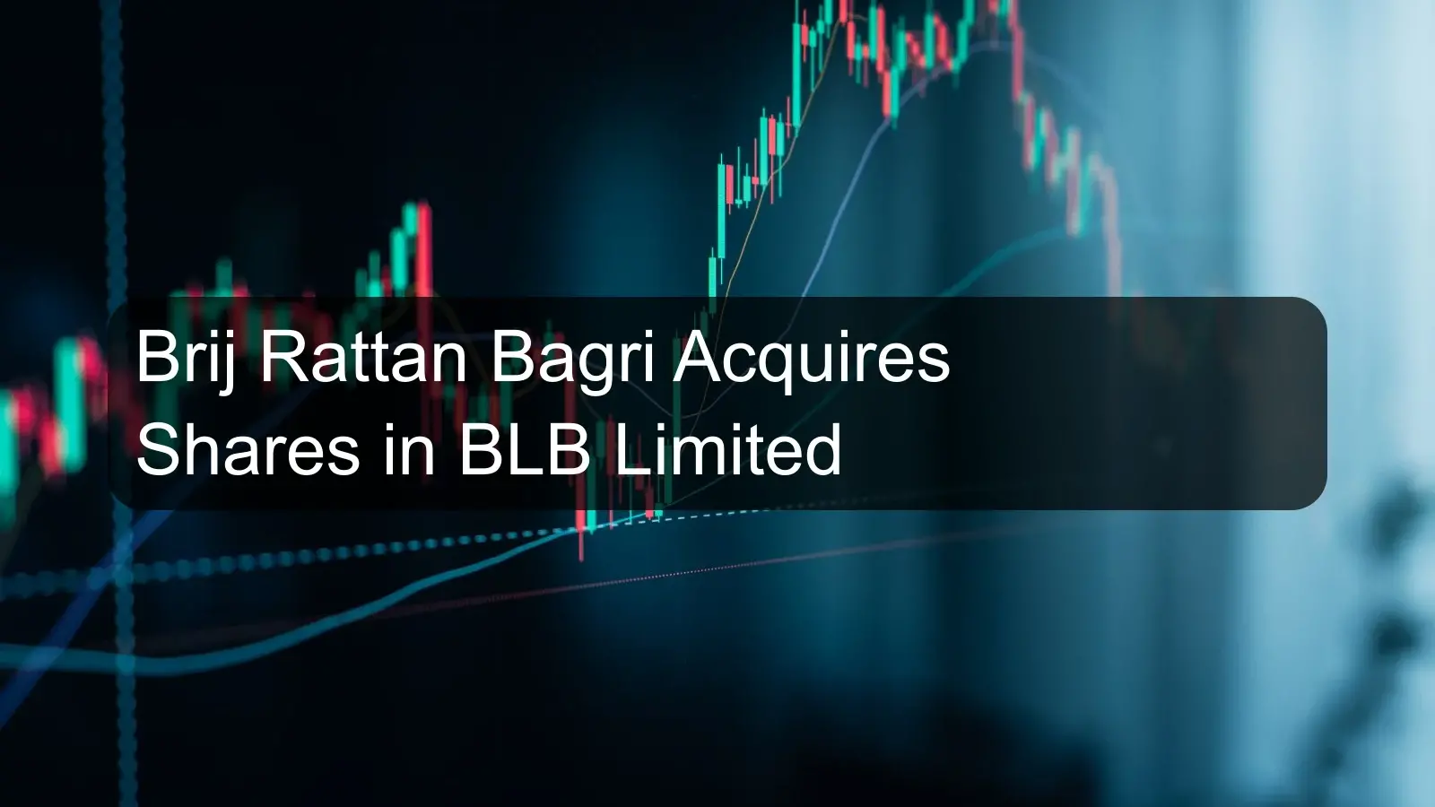 Brij Rattan Bagri Acquires Shares in BLB Limited Brij Rattan Bagri Acquires Shares in BLB Limited