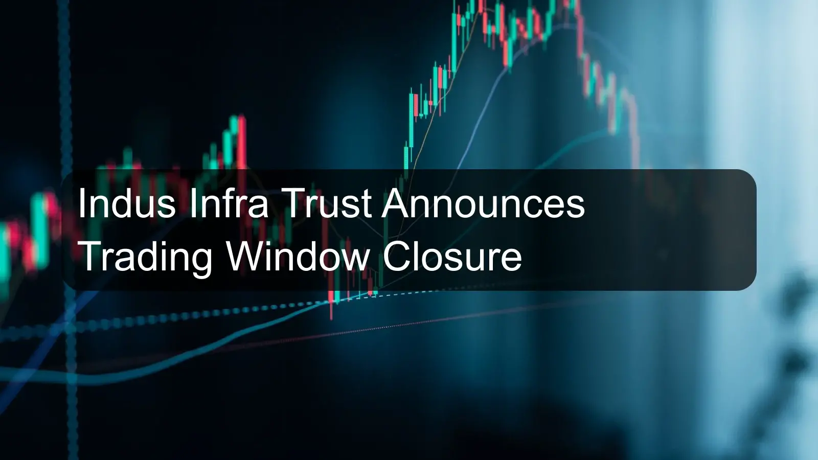 Indus Infra Trust Announces Trading Window Closure Indus Infra Trust Announces Trading Window Closure