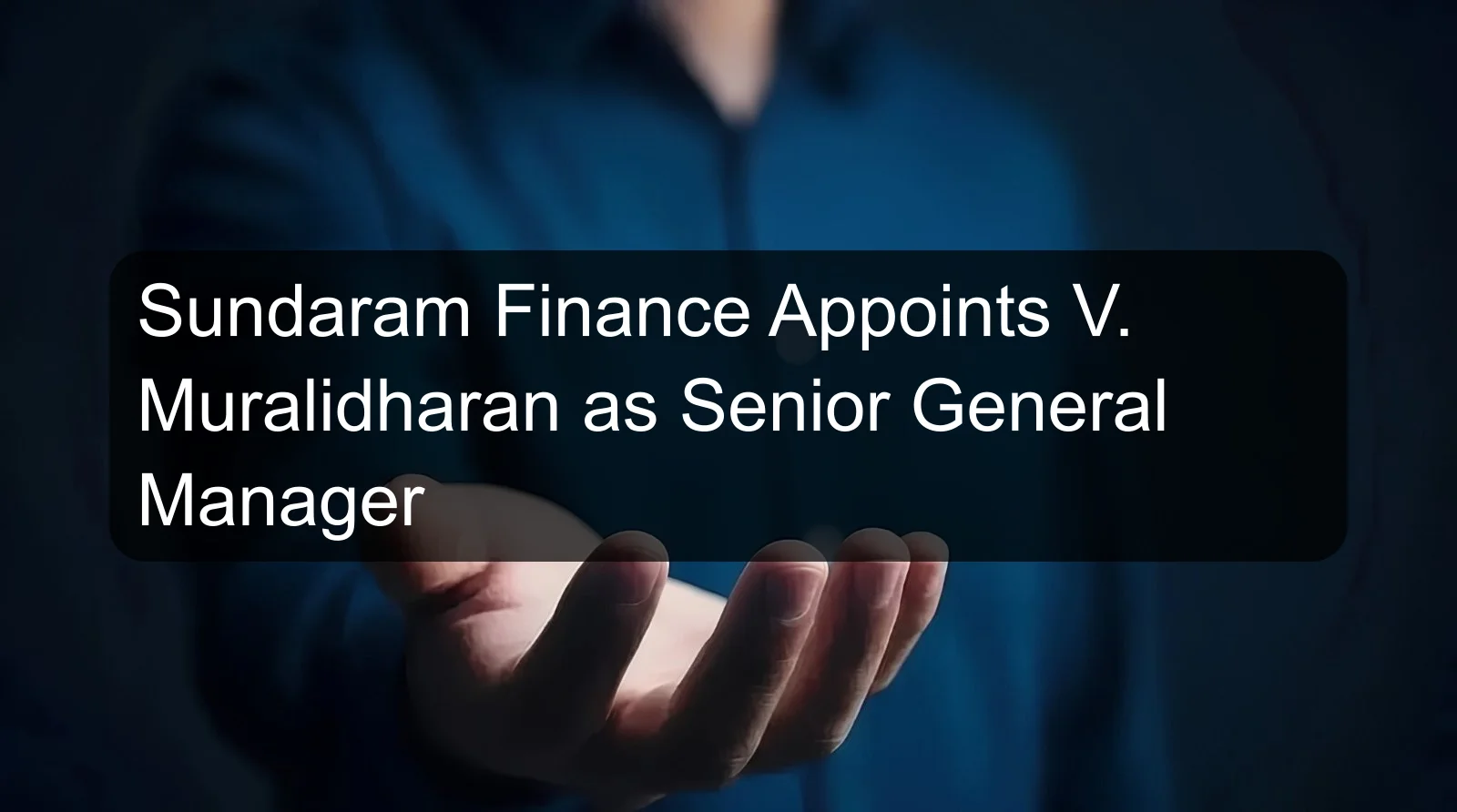 Sundaram Finance Appoints V. Muralidharan as Senior General Manager