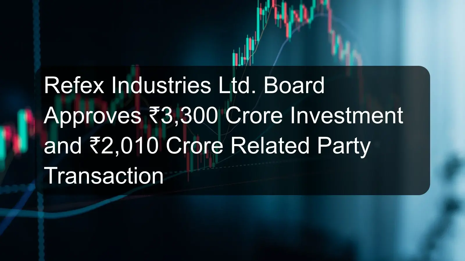 Refex Industries Ltd. Board Approves ₹3,300 Crore Investment and ₹2,010 Crore Related Party Transaction Refex Industries Ltd. Board Approves ₹3,300 Crore Investment and ₹2,010 Crore Related Party Transaction